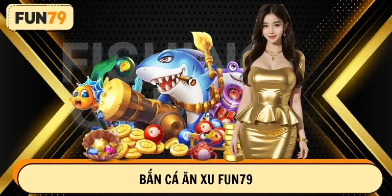 bắn cá ăn xu fun79