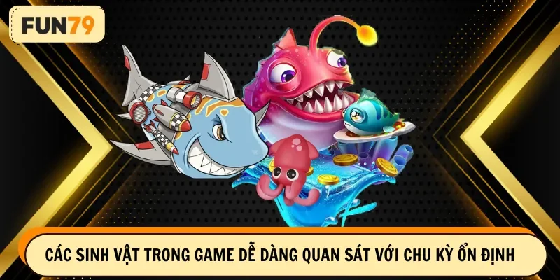 Các sinh vật trong game dễ dàng quan sát với chu kỳ ổn định