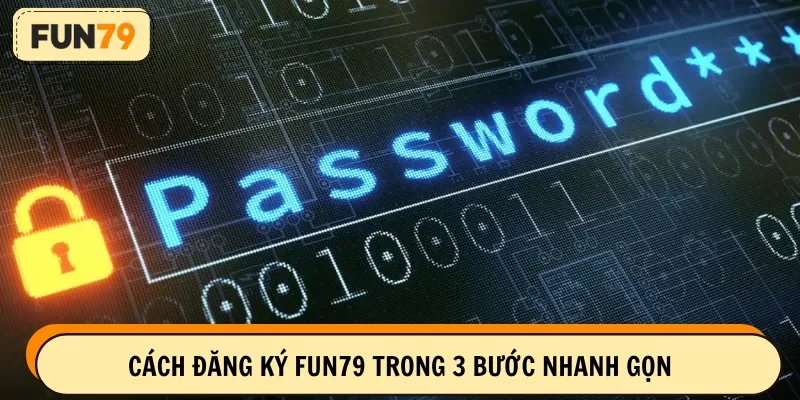 Cách đăng ký FUN79 trong 3 bước nhanh gọn