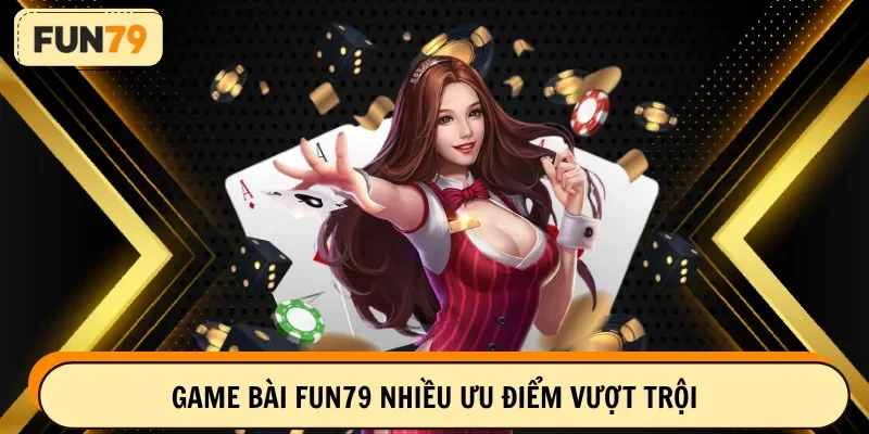 Đánh giá ưu điểm vượt trội sảnh game bài Fun79