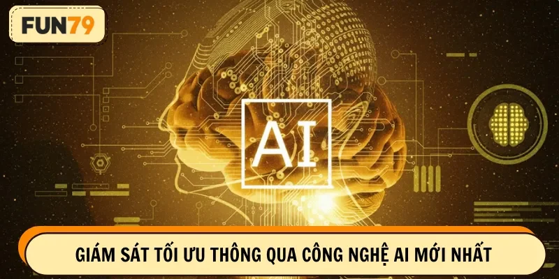 Giám sát tối ưu thông qua công nghệ AI mới nhất