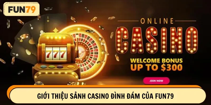 Giới thiệu sảnh casino đình đám của FUN79