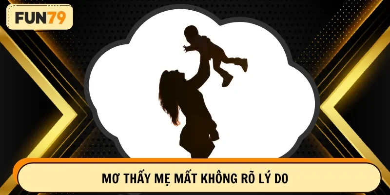 Mơ thấy mẹ mất không rõ lý do