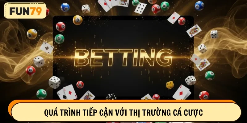 Quá trình tiếp cận với thị trường cá cược