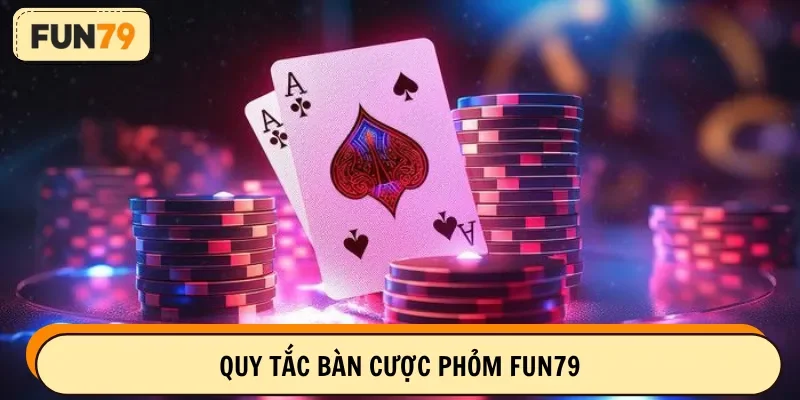 Một số quy tắc cơ bản trên bàn cược Phỏm FUN79