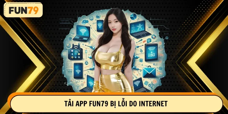 Tải app FUN79 bị lỗi do internet