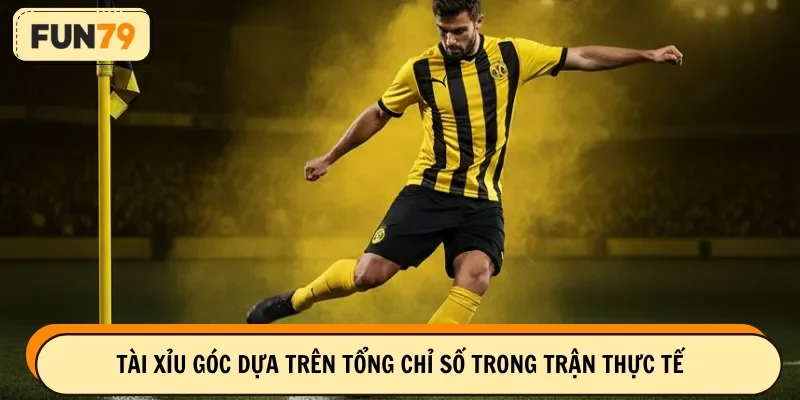 Tài Xỉu góc dựa trên tổng chỉ số trong trận thực tế