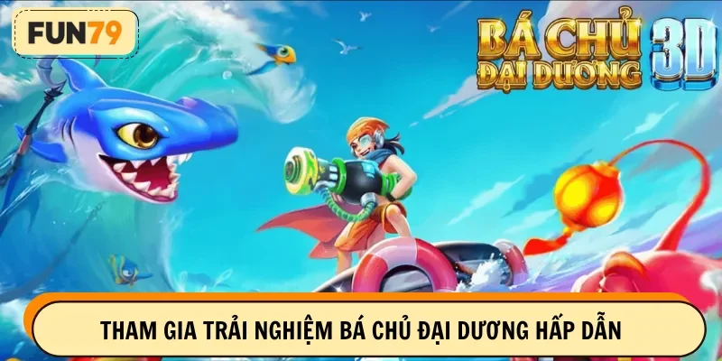 Tham gia trải nghiệm Bá Chủ Đại Dương hấp dẫn